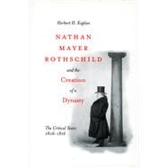 Nathan Mayer Rothschild and the Creation of a Dynasty