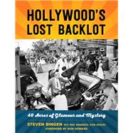 Hollywood's Lost Backlot 40 Acres of Glamour and Mystery