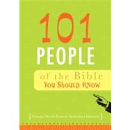 101 Bible People You Should Know: Famous, Not-So-Famous, Sometimes Infamous