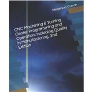 CNC Machining & Turning Center Programming and Operation: Including Quality in Manufacturing