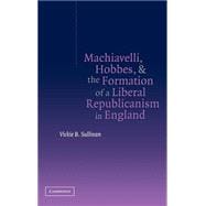 Machiavelli, Hobbes, and the Formation of a Liberal Republicanism in England