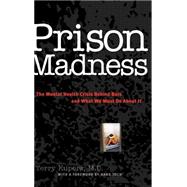 Prison Madness The Mental Health Crisis Behind Bars and What We Must Do About It