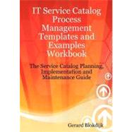 IT Service Catalog Process Management Templates and Examples Workbook - the Service Catalog Planning, Implementation and Maintenance Guide