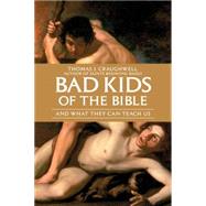 Bad Kids of the Bible And What They Can Teach Us