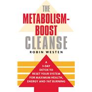 The Metabolism-Boost Cleanse A 3-Day Detox to Reset Your System for Maximum Health, Energy and Fat Burning