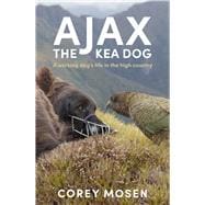 Ajax the Kea Dog A Working Dog's Life in the High Country