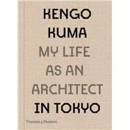 Kengo Kuma My Life as an Architect in Tokyo