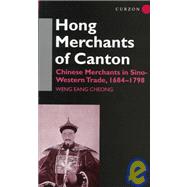 The Hong Merchants of Canton: Chinese Merchants in Sino-Western Trade, 1684-1798