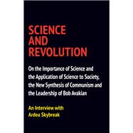 Science and Revolution On the Importance of Science and the Application of Science to Society, the New Synthesis of Communism and the Leadership of Bob Avakian