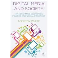 Digital Media and Society Transforming Economics, Politics and Social Practices