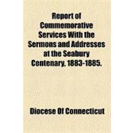 Report of Commemorative Services With the Sermons and Addresses at the Seabury Centenary, 1883-1885.