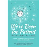 We've Been Too Patient Voices from Radical Mental Health--Stories and Research Challenging the Biomedical Model