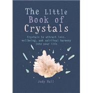 The Little Book of Crystals Crystals to attract love, wellbeing and spiritual harmony into your life