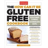 The How Can It Be Gluten Free Cookbook Revolutionary Techniques. Groundbreaking Recipes.