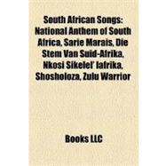 South African Songs : National Anthem of South Africa, Sarie Marais, Die Stem Van Suid-Afrika, Nkosi Sikelel' Iafrika, Shosholoza, Zulu Warrior