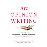 The Art of Opinion Writing: Insider Secrets from Ellen Goodman, Cal Thomas, Clarence Page, and Other Great Op-ed Columnists