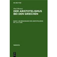 Aristotelismus bei den Griechen von Andronikos bis Alexander von Aphrodisias Vol. 1 : Die Renaissance des Aristotelismus im 1.Jh.v.Chr.
