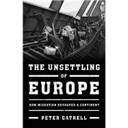 The Unsettling of Europe How Migration Reshaped a Continent