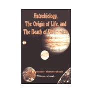 Astrobiology, the Origin of Life, and the Death of Darwinism: Evolutionary Metamorphosis