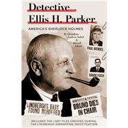 Detective Ellis H. Parker America's Sherlock Holmes