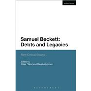 Samuel Beckett: Debts and Legacies New Critical Essays
