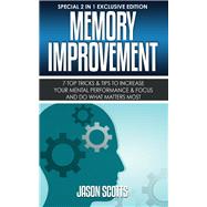 Memory Improvement: 7 Top Tricks & Tips To Increase Your Mental Performance & Focus And Do What Matters Most