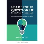 Leadership Questions for Health Care Professionals Applying Theories and Principles to Practice