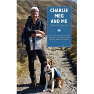 Charlie, Meg and Me An epic 530 mile walk recreating Bonnie Prince Charlie's escape after the disaster of Culloden