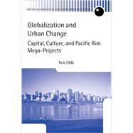 Globalization and Urban Change Capital, Culture, and Pacific Rim Mega-Projects