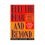 Feel the Fear...and Beyond Mastering the Techniques for Doing It Anyway
