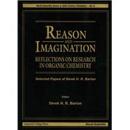 Reason and Imagination: Reflections on Research in Organic Chemistry : Selected Papers of Derek H. R. Barton