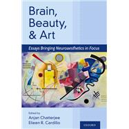 Brain, Beauty, and Art Essays Bringing Neuroaesthetics into Focus