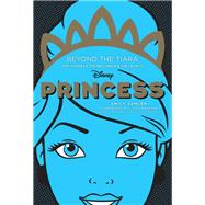 Disney Princess: Beyond the Tiara The Stories. The Influence. The Legacy.,9780760373620