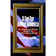 A Far Far Better America: An Awesome Nation Awaits Us at the Voting Booth