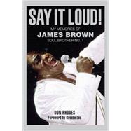 Say It Loud! : My Memories of James Brown, Soul Brother No. 1