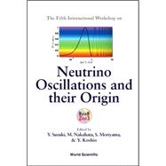 Neutrino Oscillations And Their Origin: Proceedings of the Fifth International Workshop