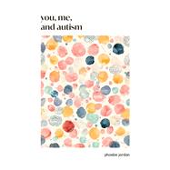 You, Me, and Autism How to Support, Befriend, and Work with Autistic People