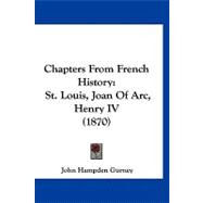 Chapters from French History : St. Louis, Joan of Arc, Henry IV (1870)