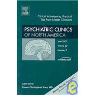 Clinical Interviewing Vol. 30, No. 2 : Practical Tips from Master Clinicians - An Issue of Psychiatric Clinics