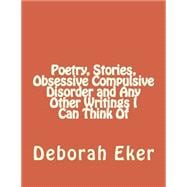 Poetry, Stories, Obsessive Compulsive Disorder, and Any Other Writings I Can Think of
