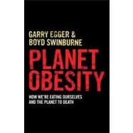 Planet Obesity How We're Eating Ourselves and the Planet to Death