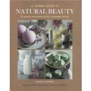 A Green Guide to Natural Beauty: 35 Step-by-Step Projects for Homemade Beauty