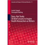 Story, Not Study: 30 Brief Lessons to Inspire Health Researchers as Writers