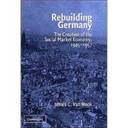 Rebuilding Germany: The Creation of the Social Market Economy, 1945â€“1957