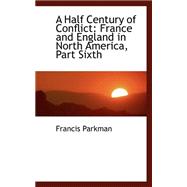 A Half Century of Conflict: France and England in North America