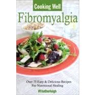 Cooking Well: Fibromyalgia Over 75 Simple & Delicious Recipes for Nutritional Healing