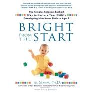 Bright from the Start : The Simple, Science-Backed Way to Nurture Your Child's Developing Mindfrom Birth to Age 3