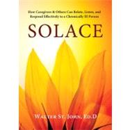 Solace How Caregivers & Others Can Relate, Listen, and Respond Effectively to a Chronically Ill Person