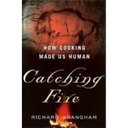 Catching Fire : How Cooking Made Us Human,9780465013623 Catching Fire : How Cooking Made Us Human,9780465013623