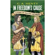 In Freedom's Cause A Story of Wallace and Bruce
